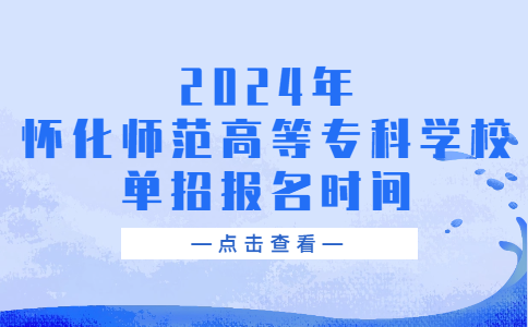 2024年怀化师范高等专科学校单招报名时间