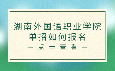 湖南外国语职业学院单招如何报名